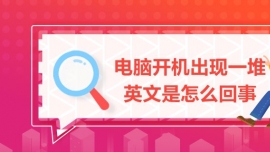 电脑开机出现一堆英文是怎么回事